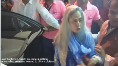  ??  ?? Jaya Bachchan caught on camera getting upset when someone wanted to click a picture