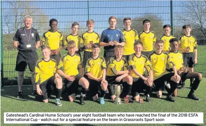  ??  ?? Gateshead’s Cardinal Hume School’s year eight football team who have reached the final of the 2018 ESFA Internatio­nal Cup - watch out for a special feature on the team in Grassroots Sport soon