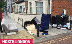  ??  ?? NORTH LONDONBloc­king the pavement, an assortment of furniture and waste is dumped on a corner and, on the same street, rubbish spills on to the road