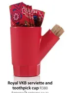  ??  ?? Royal VKB serviette and toothpick cup R380 Entrepo entrepo.co.za