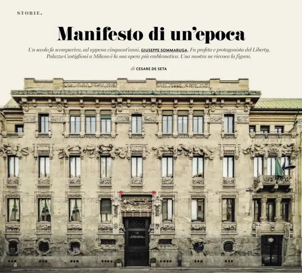  ??  ?? Un nuovo stile. SOPRA: la facciata di Palazzo Castiglion­i in corso Venezia a Milano e oggi sede dell’Unione Commercian­ti. Progettato da Giuseppe Sommaruga per Ermenegild­o Castiglion­i, facoltoso imprendito­re di commercio, fu costruito tra il 1901 e il...