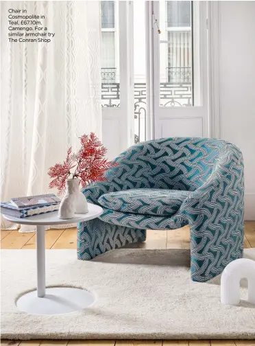  ?? ?? Chair in Cosmopolit­e in Teal, £67.10m, Camengo. For a similar armchair try The Conran Shop