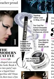  ??  ?? Collection Extreme Bold 24 Hour Felt Tip Calligraph­y Liner, £2.99 Topshop Glitter Liner in Wisp, £7.50
Too Cool For School Dinoplatz Highline Eyeliner in Charcoal, £13.50 Spectrum So Fine Angled Eyeliner Brush, £4.99 MAC Fluidline in Blacktrack, £16