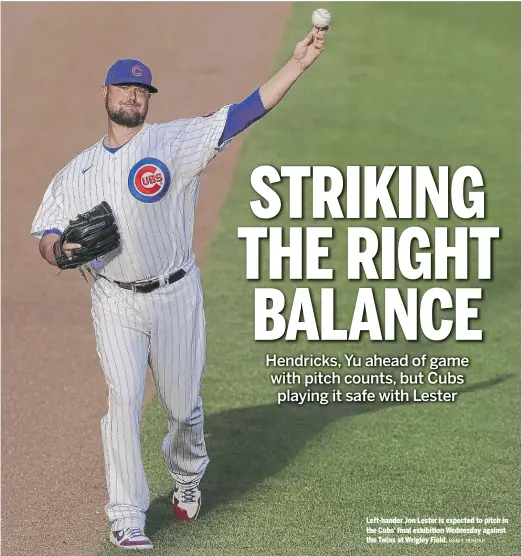  ?? NAM Y. HUH/AP ?? Left-hander Jon Lester is expected to pitch in the Cubs’ final exhibition Wednesday against the Twins at Wrigley Field.