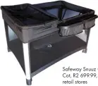  ??  ?? Safeway Snuuz Camp Cot, R2 699.99, baby retail stores