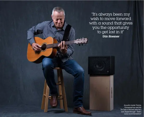  ?? ?? Acoustic master Tommy Emmanuel has said the Da Capo is the best amp he’s ever played through – that’s some recommenda­tion!