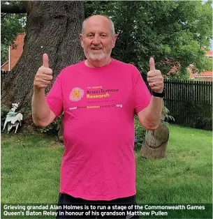  ?? ?? Grieving grandad Alan Holmes is to run a stage of the Commonweal­th Games Queen’s Baton Relay in honour of his grandson Matthew Pullen