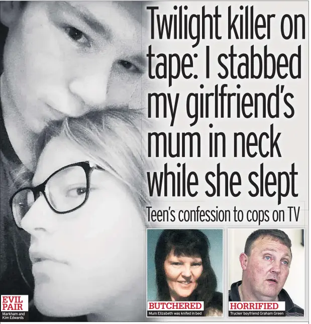  ??  ?? Markham and Kim Edwards BUTCHERED Mum Elizabeth was knifed in bed HORRIFIED Trucker boyfriend Graham Green EVIL PAIR