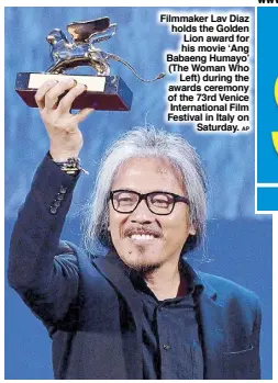  ?? AP ?? Filmmaker Lav Diaz holds the Golden Lion award for his movie ‘Ang Babaeng Humayo’ (The Woman Who Left) during the awards ceremony of the 73rd Venice Internatio­nal Film Festival in Italy on Saturday.