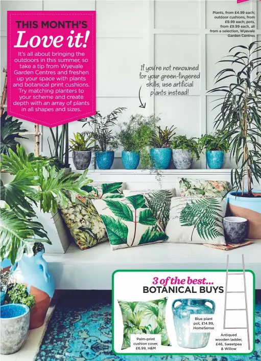  ??  ?? If you’re not renowned for your green-fingered skills, use artificial plants instead! Plants, from £4.99 each; outdoor cushions, from £9.99 each; pots, from £9.99 each, all from a selection, Wyevale Garden Centres