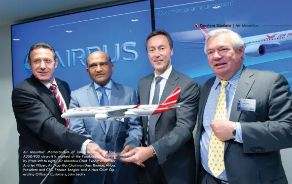  ??  ?? Air Mauritius’ Memorandum of Understand­ing for four A350-900 aircraft is marked at the Farnboroug­h Airshow by (from left to right): Air Mauritius Chief Executive Officer Andries Viljoen, Air Mauritius Chairman Dass Thomas, Airbus President and CEO Fabrice Brégier and Airbus Chief Operating Officer - Customers, John Leahy