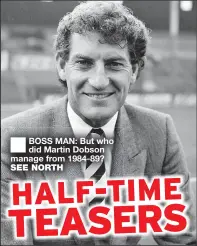  ?? ?? ■
BOSS MAN: But who did Martin Dobson manage from 1984-89?