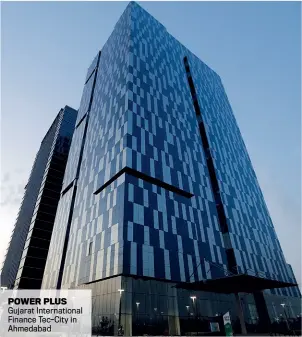  ??  ?? POWER PLUS Gujarat Internatio­nal Finance Tec-City in Ahmedabad