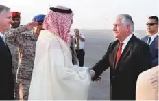  ?? AP ?? Rex Tillerson, US Secretary of State, is welcomed on arrival at King Salman Air Base in Riyadh yesterday.
