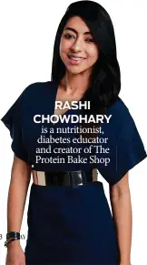  ??  ?? RASHI CHOWDHARY is a nutritioni­st, diabetes educator and creator of The Protein Bake Shop