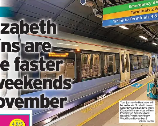  ?? CALLUM MARIUS ?? Your journey to Heathrow will be faster via Elizabeth line on Saturdays and Sundays. Inset: Elizabeth line services will run Paddington-Shenfield and Reading/Heathrow-Abbey Wood from November 6