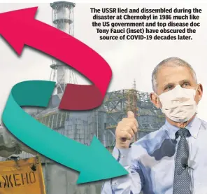  ?? ?? The USSR lied and dissembled during the disaster at Chernobyl in 1986 much like the US government and top disease doc Tony Fauci (inset) have obscured the source of COVID-19 decades later.