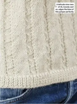  ??  ?? A delicate nine rows of rib, loosely cast on, edges the base of this jumper perfectly