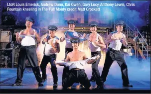  ??  ?? LtoR Louis Emerick, Andrew Dunn, Kai Owen, Gary Lucy, Anthony Lewis, Chris Fountain kneeling in The Full Monty credit Matt Crockett