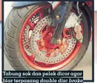  ??  ?? Tabung sok dan pelek dicor agar biar terpasang double disc brake