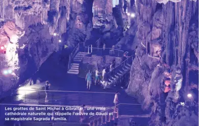  ??  ?? Les grottes de Saint Michel à Gibraltar : une vraie cathédrale naturelle qui rappelle l’oeuvre de Gaudí et sa magistrale Sagrada Familía.