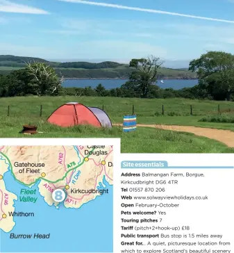  ??  ?? Address Balmangan Farm, Borgue, Kirkcudbri­ght DG6 4TR Tel 01557 870 206 Web www.solwayview­holidays.co.uk Open February-october Pets welcome? Yes Touring pitches 7 Tariff (pitch+2+hook-up) £18 Public transport Bus stop is 1.5 miles away Great for... A...