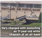  ??  ?? He’s charged with molestinga­n 11-year-old while chaplain at an air base