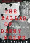  ??  ?? THE BALLAD OF DANNY WOLFE: Life of a Modern Outlaw Joe Friesen, Signal/M & S, $34