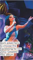  ??  ?? Bjork asked fans to choose the tracklisti­ng for her 2002 ‘Greatest Hits’ album.