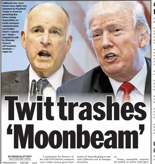  ??  ?? California Gov. Jerry Brown (near right) was slammed by President Trump in tweet for pardoning five felons facing deportatio­n, as battle between administra­tion and Golden State’s “sanctuary” status— targeted in suit by Attorney General Jeff Sessions...