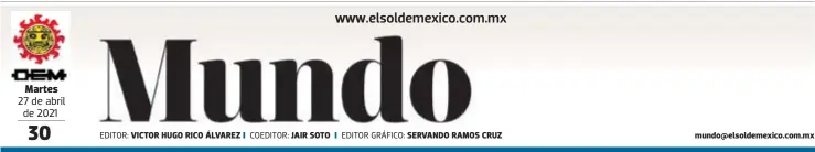  ?? EDITOR: COEDITOR: EDITOR GRÁFICO: ?? Martes 27 de abril de 2021
VICTOR HUGO RICO ÁLVAREZ
JAIR SOTO
SERVANDO RAMOS CRUZ mundo@elsoldemex­ico.com.mx