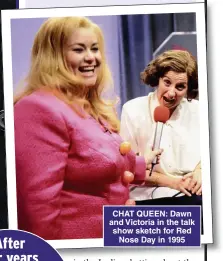  ??  ?? CHAT QUEEN: Dawn and Victoria in the talk show sketch for Red Nose Day in 1995