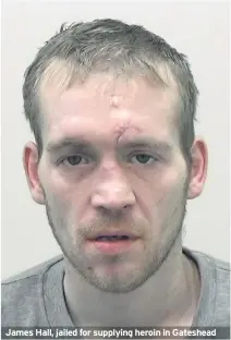  ??  ?? James Hall, jailed for supplying heroin in Gateshead