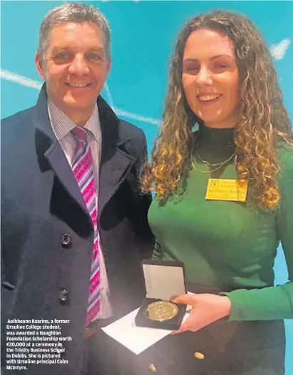  ?? ?? Aoibheann Kearins, a former Ursuline College student, was awarded a Naughton Foundation Scholarshi­p worth €20,000 at a ceremony in the Trinity Business School in Dublin. She is pictured with Ursuline principal Colm McIntyre.