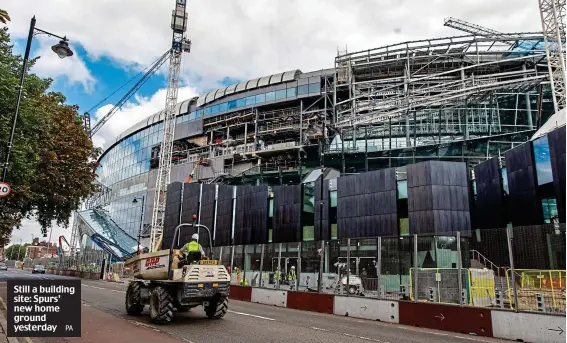  ?? PA ?? Still a building site: Spurs’ new home ground yesterday