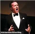  ??  ?? Irish baritone Gavan Ring.