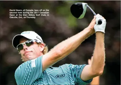  ?? The Canadian Press ?? David Hearn, of Canada, tees off on the second hole during the 2017 Canadian Open at the Glen Abbey Golf Club, in Oakville, Ont., on Thursday