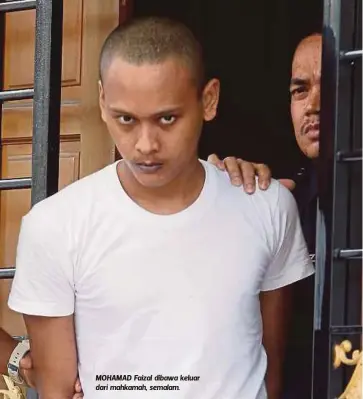  ?? ZAMAN HURI ISA ?? MOHAMAD Faizal dibawa keluar dari mahkamah, semalam.