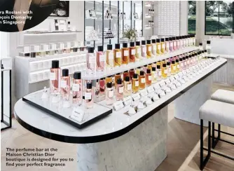  ??  ?? Audra Roslani with François Demachy in Singapore The perfume bar at the Maison Christian Dior boutique is designed for you to find your perfect fragrance