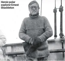  ??  ?? Heroic polar explorer Ernest Shackleton