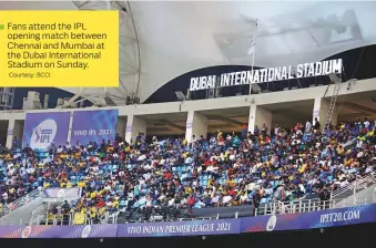  ?? Courtesy: BCCI ?? Fans attend the IPL opening match between Chennai and Mumbai at the Dubai Internatio­nal Stadium on Sunday.