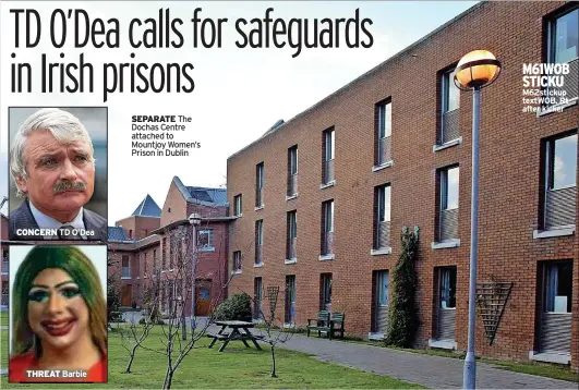  ?? ?? CONCERN TD O’dea
THREAT
Barbie
SEPARATE The Dochas Centre attached to Mountjoy Women’s Prison in Dublin
M61WOB STICKU M62stickup textwob. Rt after kicker