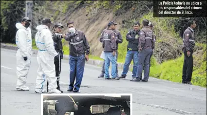  ?? ?? La Policía todavía no ubica a los responsabl­es del crimen del director de El Inca.