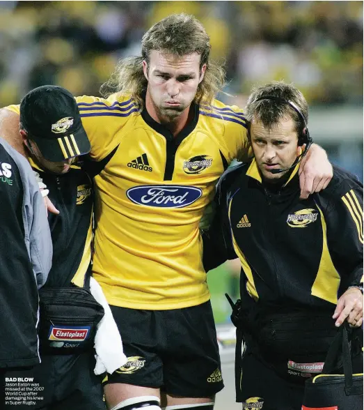  ?? BAD BLOW ?? Jason Eaton was missed at the 2007 World Cup after damaging his knee in Super Rugby. february/march 2019 | NZ RUGBY WORLD |