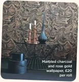  ??  ?? Marbled charcoal and rose gold wallpaper, £20 per roll