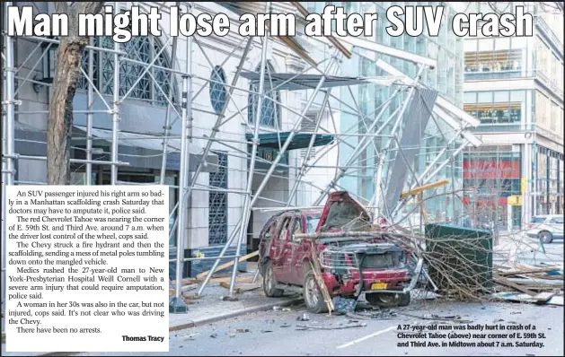  ??  ?? A 27-year-old man was badly hurt in crash of a Chevrolet Tahoe (above) near corner of E. 59th St. and Third Ave. in Midtown about 7 a.m. Saturday.