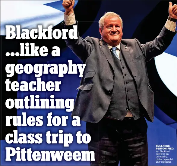  ?? ?? DULLNESS PERSONIFIE­D: Ian Blackford delivered an uninspirin­g, cliched speech to SNP delegates