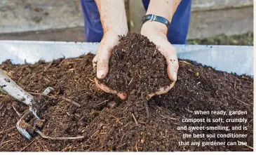  ??  ?? When ready, garden compost is soft, crumbly and sweet-smelling, and is the best soil conditione­r that any gardener can use