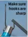  ??  ?? Make sure hooks are sharp