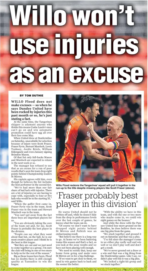  ??  ?? Willo Flood reckons the Tangerines’ squad will pull it together in the run-up to the title despite missing players like Scott Fraser (above).